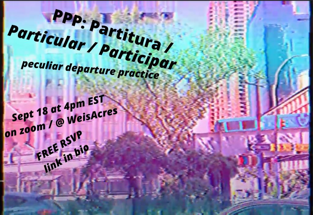 background screenshot of short work by ocean williams: blue- and pink-tinted filter on background of NYC skyline, including the tops of two cars, trees, a highway overpass, and taller buildings. In black sans-serif font, “PPP: Partitura / Particular / Participar: peculiar departure practice” and “Sept 18 at 5pm EST on zoom / @ WeisAcres / FREE RSVP / link in bio” slanted overlaid atop text